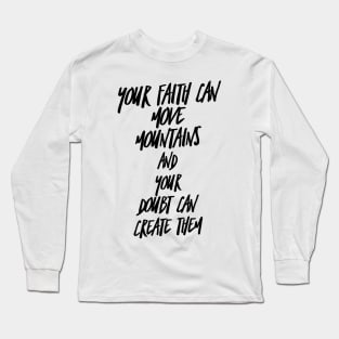your faith can move mountains and your doubt can create them Long Sleeve T-Shirt